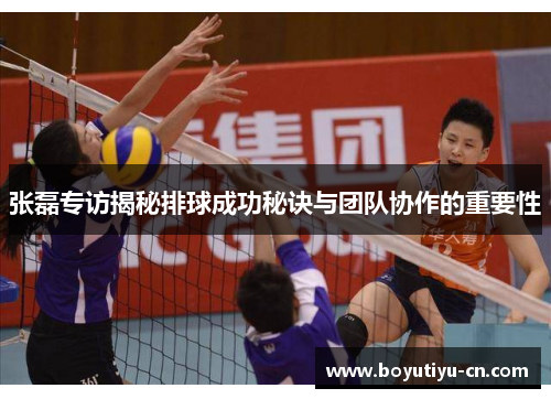 张磊专访揭秘排球成功秘诀与团队协作的重要性